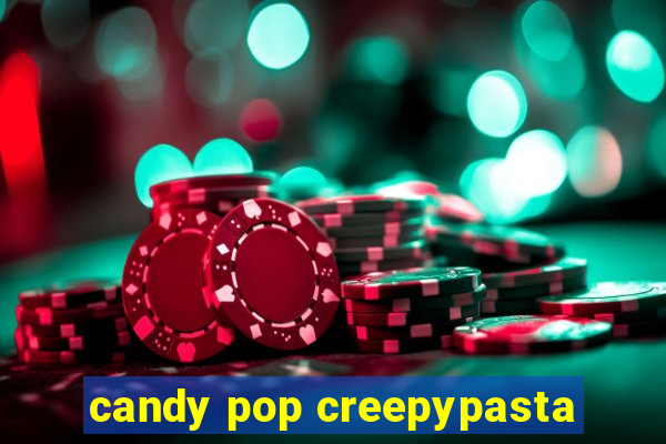 candy pop creepypasta